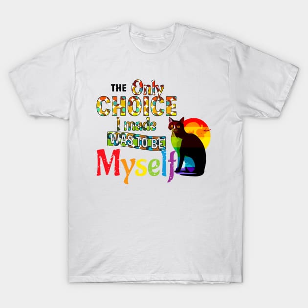 The Only Choice I Made Was To Be Myself - LGBTQIA Pride Cat T-Shirt by Korey Watkins
